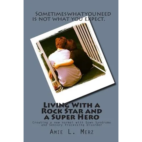 Living With a Rock Star and a Super Hero: Creating a new normal with Down Syndrome and Sensory Processing Disorder - Paperback