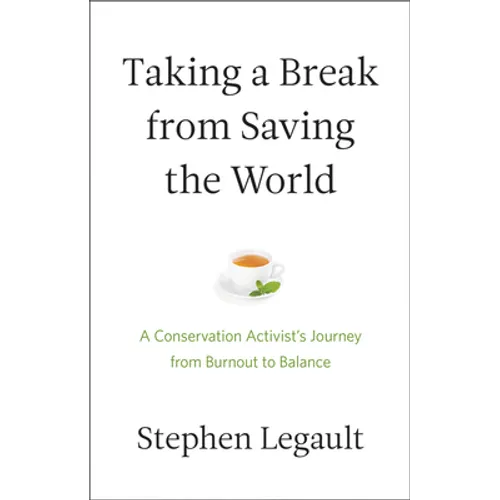 Taking a Break from Saving the World: A Conservation Activist's Journey from Burnout to Balance - Paperback