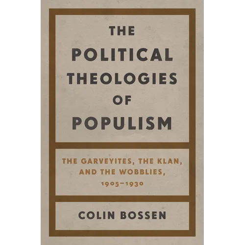 The Political Theologies of Populism: The Garveyites, the Klan, and the Wobblies, 1905-1930 - Paperback