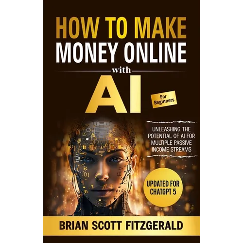 How to Make Money with AI for Beginners: The Step-by-Step Guide to Creating Multiple Passive Income Streams - Paperback