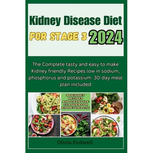 Kidney Disease Diet for Stage 3 2024: The Complete tasty and easy to make Kidney friendly Recipes low in sodium, phosphorus and potassium. 30-day meal - Paperback