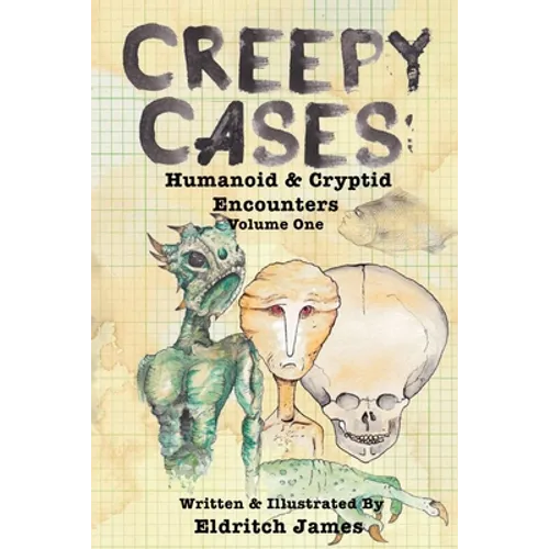 Creepy Cases: Humanoid & Cryptid Encounters: Volume One - Paperback