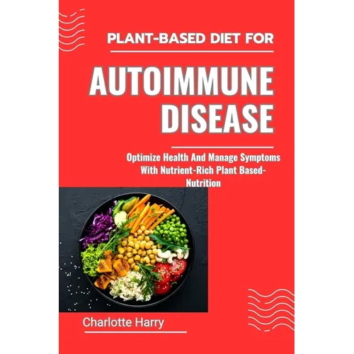 Plant-Based Diet for Autoimmune Disease: Optimize Health And Manage Symptoms With Nutrient-Rich Plant Based-Nutrition - Paperback