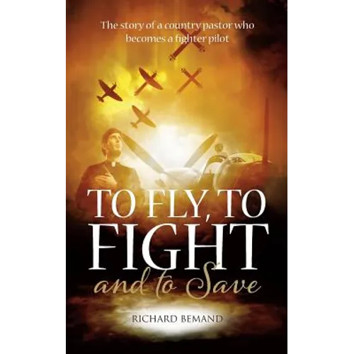 To Fly, To Fight and To Save: The story of a country pastor who becomes a fighter pilot - Paperback