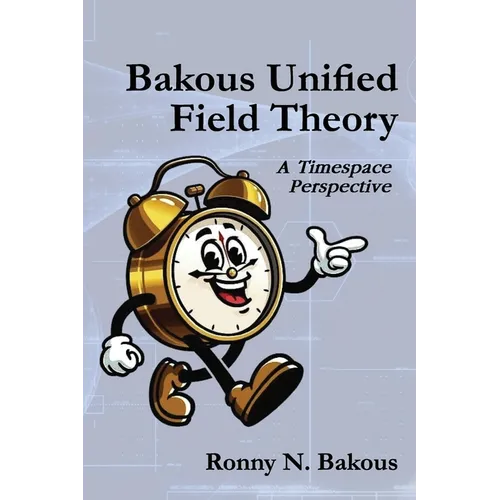 Bakous Unified Field Theory: A Timespace Perspective - Paperback