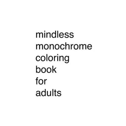Mindless Monochrome Coloring Book for Adults - Paperback