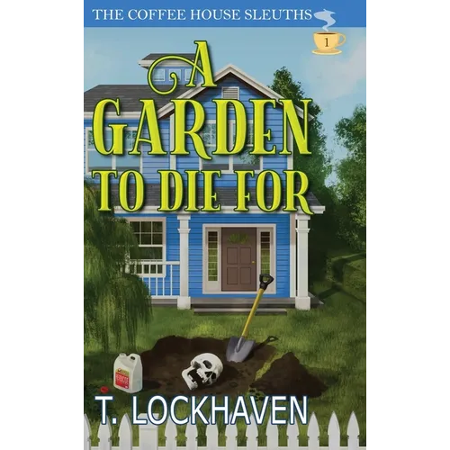 A Garden to Die For (Book 1): The Coffee House Sleuths: A Small-Town Cozy Mystery Series with Humor, Coffee, and Amateur Sleuths - Hardcover