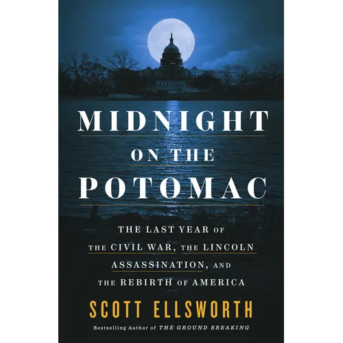 Midnight on the Potomac: The Last Year of the Civil War, the Lincoln Assassination, and the Rebirth of America - Hardcover