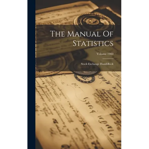 The Manual Of Statistics: Stock Exchange Hand-book; Volume 1900 - Hardcover