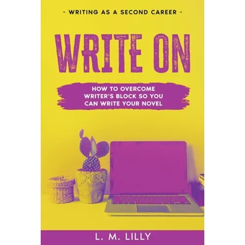 Write On: How To Overcome Writer's Block So You Can Write Your Novel - Paperback