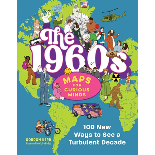 The 1960s Maps for Curious Minds: 100 New Ways to See a Turbulent Decade - Hardcover