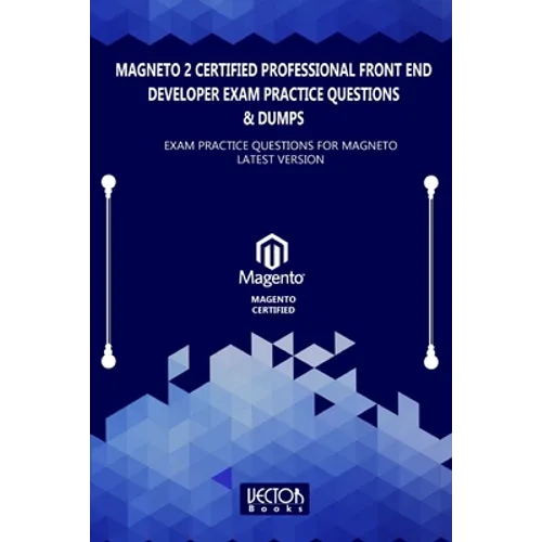 Magneto 2 Certified Professional Front End Developer Exam Practice Questions & Dumps: Exam Practice Questions for MAGNETO LATEST VERSION - Paperback