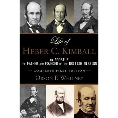 Life of Heber C. Kimball (1st Edition - 1888, Unabridged with an Index): An Apostle, The Father and Founder of the British Mission