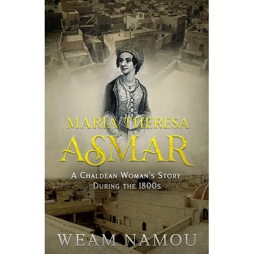 Maria Theresa Asmar: A Chaldean Woman's Story During the 1800s - Paperback
