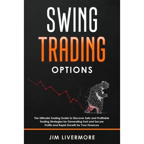 Swing Trading Option: The Ultimate Trading Guide to Discover Safe and Profitable Trading Strategies for Generating Fast and Secure Profits a - Paperback