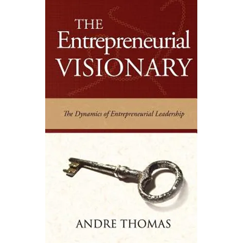 The Entrepreneurial Visionary: The Dynamics of Entrepreneurial Leadership - Paperback