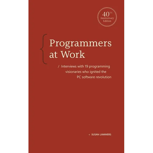 Programmers at Work: Interviews with 19 Programming Visionaries Who Ignited the PC Software Revolution - Paperback