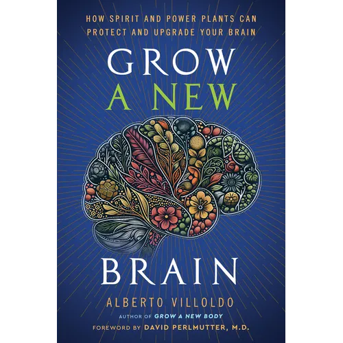 Grow a New Brain: How Spirit and Power Plants Can Protect and Upgrade Your Brain - Paperback