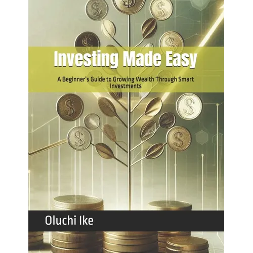 Investing Made Easy: A Beginner's Guide to Growing Wealth Through Smart Investments - Paperback