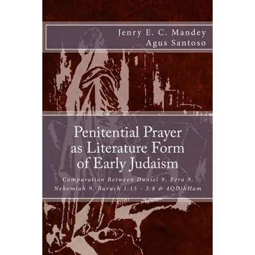 Penitential Prayer as Literature Form of Early Judaism: Comparation Between Daniel 9, Ezra 9, Nehemiah 9, Baruch 1:15 - 3:8 & 4QDibHam - Paperback