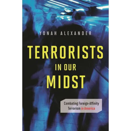 Terrorists in Our Midst: Combating Foreign-Affinity Terrorism in America - Hardcover
