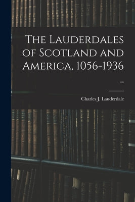 The Lauderdales of Scotland and America, 1056-1936 .. - Paperback