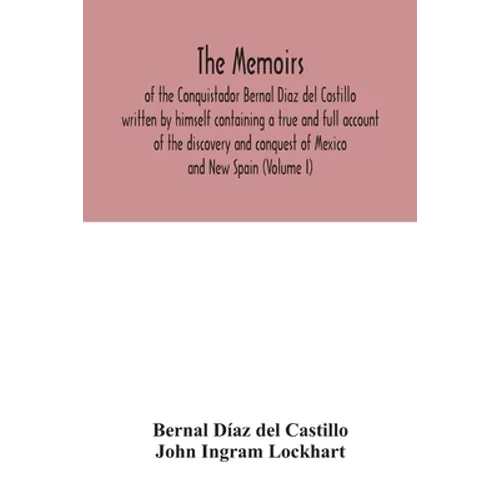 The Memoirs, of the Conquistador Bernal Diaz del Castillo written by himself containing a true and full account of the discovery and conquest of Mexic - Paperback