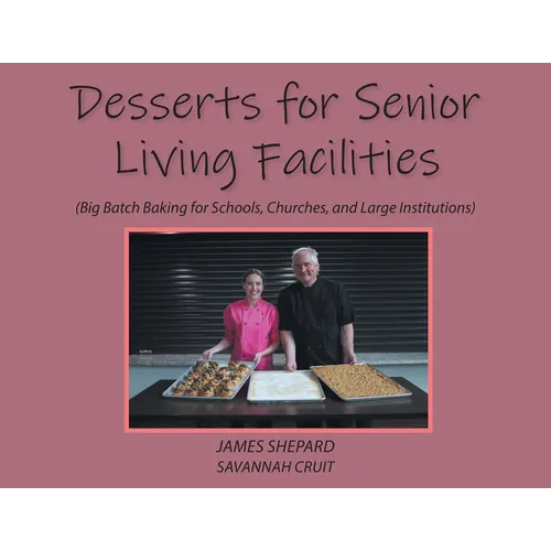 Desserts for Senior Living Facilities: (Big Batch Baking for Schools, Churches, and Large Institutions) - Paperback