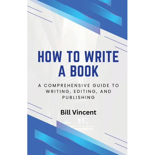 How to Write a Book: A Comprehensive Guide to Writing, Editing, and Publishing - Paperback