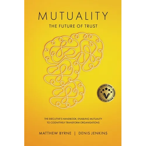 Mutuality-the Future of Trust: The Executive's Handbook, Enabling Mutuality to Cognitively Transform Organisations - Paperback
