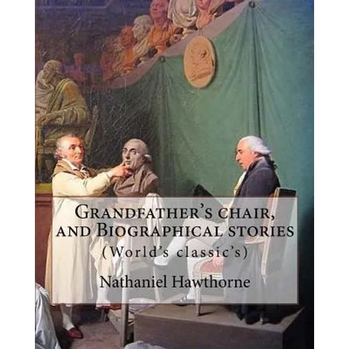 Grandfather's chair, and Biographical stories. By: Nathaniel Hawthorne (Illustrated): Indians of North America -- History, New England -- History, Uni - Paperback