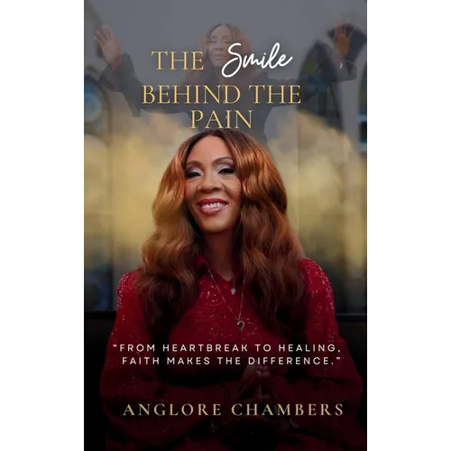 The Smile Behind the Pain: From Heartbreak To Healing, Faith Makes The Difference - Hardcover