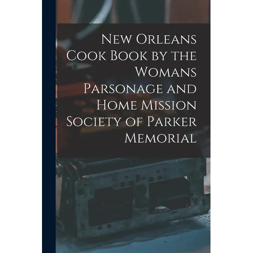 New Orleans Cook Book by the Womans Parsonage and Home Mission Society of Parker Memorial - Paperback
