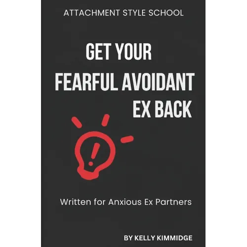 Get Your Fearful Avoidant Ex Back: Written for Anxious Ex Partners - Paperback