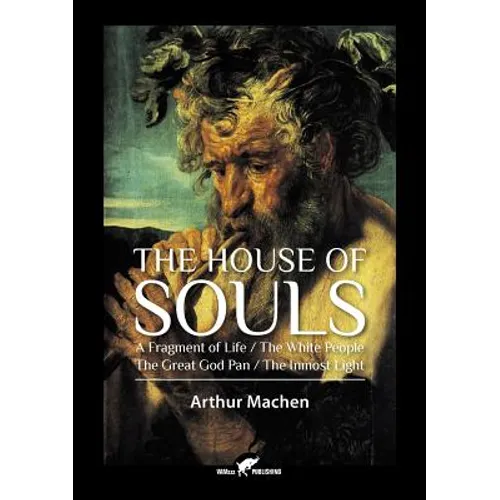 The House of Souls: A Fragment of Life / The White People / The Great God Pan / The Inmost Light - Paperback