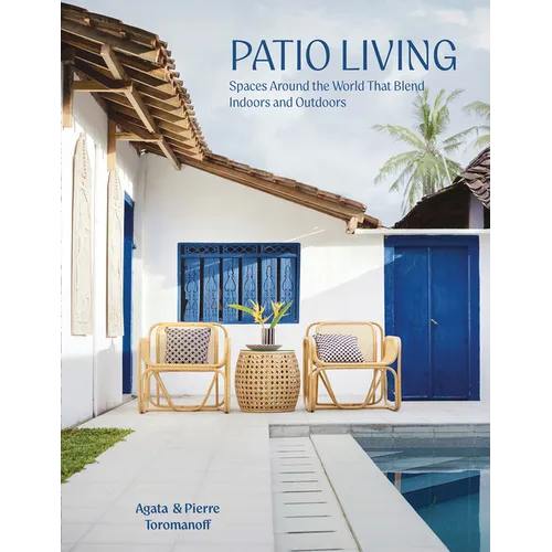 Patio Living: Spaces Around the World That Blend Indoors and Outdoors - Hardcover
