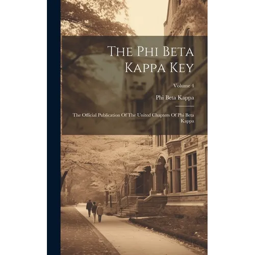 The Phi Beta Kappa Key: The Official Publication Of The United Chapters Of Phi Beta Kappa; Volume 4 - Hardcover