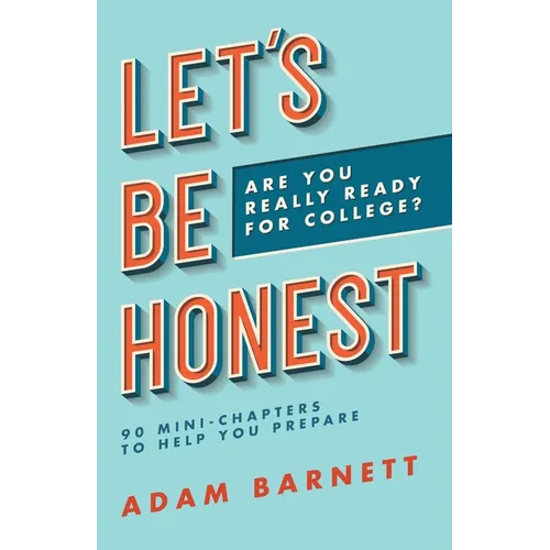 Let's Be Honest Are You Really Ready for College?: 90 Mini-Chapters to Help You Prepare - Paperback