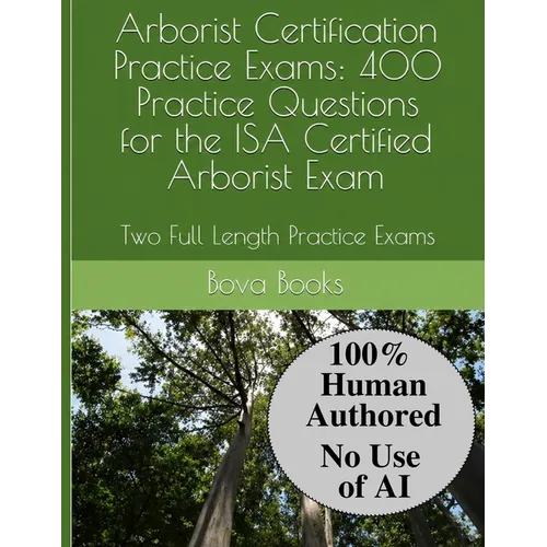 Arborist Certification Practice Exams: 400 Practice Questions for the ISA Certified Arborist Exam: Two Full Length Practice Exams - Paperback
