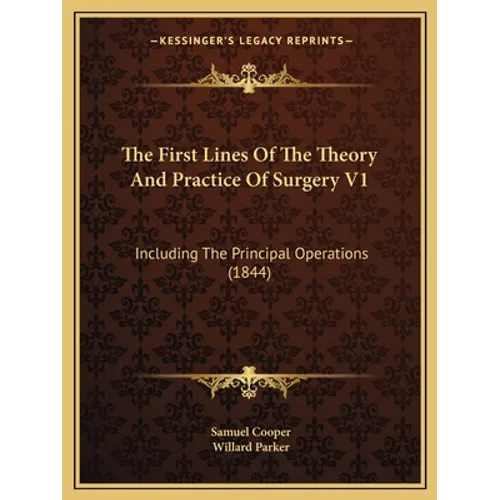 The First Lines Of The Theory And Practice Of Surgery V1: Including The Principal Operations (1844) - Paperback