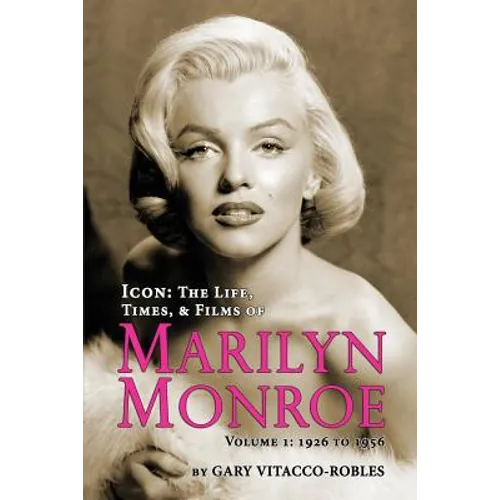 Icon: The Life, Times, and Films of Marilyn Monroe Volume 1 - 1926 to 1956 - Paperback