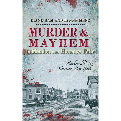 Murder & Mayhem in Mendon and Honeoye Falls: 