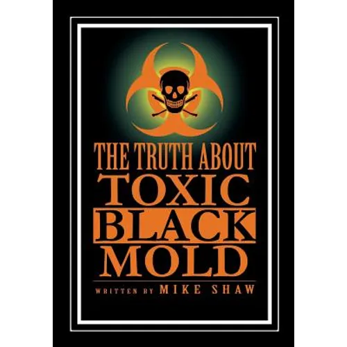 The Truth about Toxic Black Mold - Hardcover