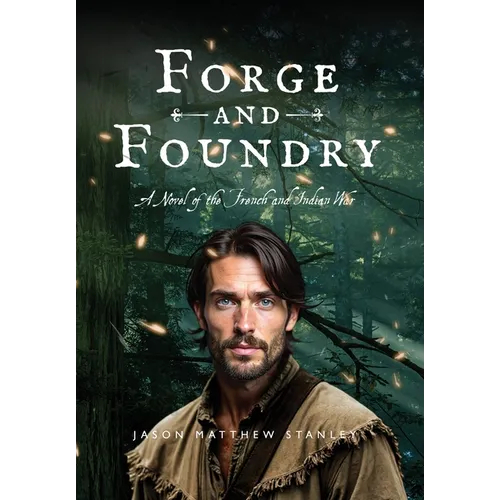 Forge and Foundry: A Novel of the French and Indian War - Hardcover