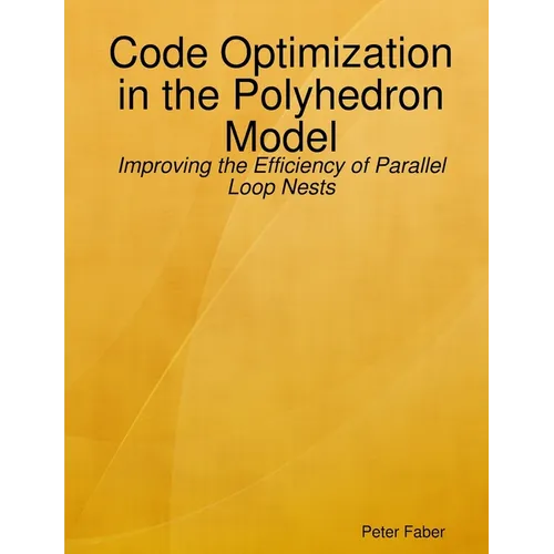 Paperback: Code Optimization in the Polyhedron Model - Improving the Efficiency of Parallel Loop Nests - Paperback