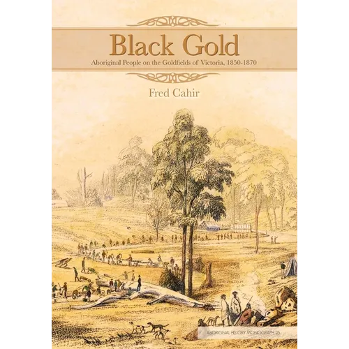 Black Gold: Aboriginal People on the Goldfields of Victoria, 1850-1870 - Paperback