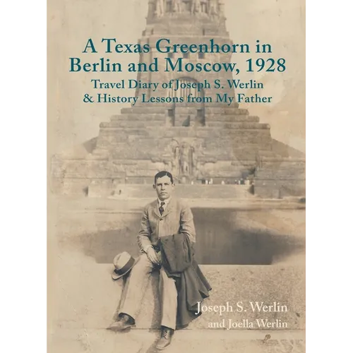 A Texas Greenhorn in Berlin and Moscow, 1928: Travel Diary of Joseph S. Werlin & History Lessons from My Father - Paperback