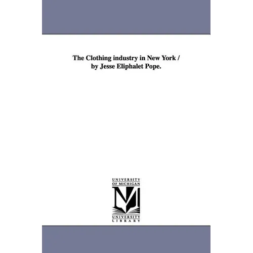 The Clothing industry in New York / by Jesse Eliphalet Pope. - Paperback