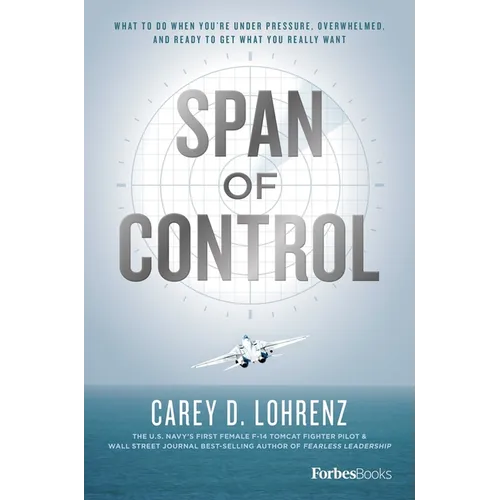 Span of Control: What to Do When You're Under Pressure, Overwhelmed, and Ready to Get What You Really Want - Hardcover