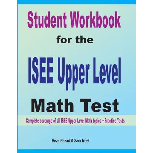 Student Workbook for the ISEE Upper Level Math Test: Complete coverage of all ISEE Upper Level Math topics + Practice Tests - Paperback